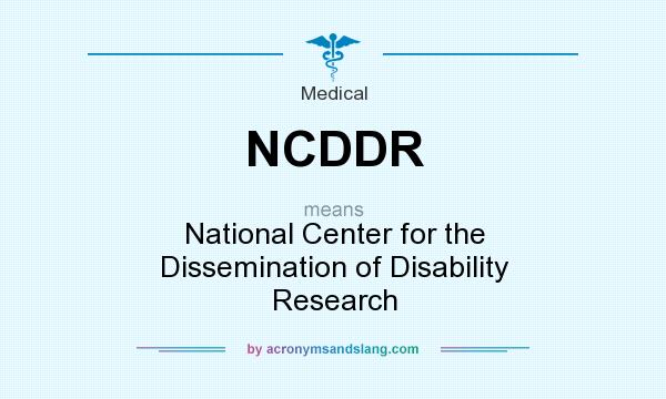 What does NCDDR mean? It stands for National Center for the Dissemination of Disability Research