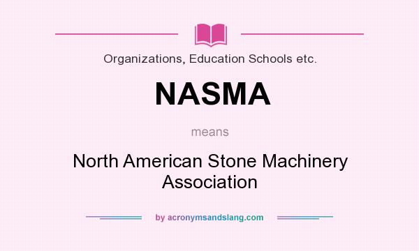 What does NASMA mean? It stands for North American Stone Machinery Association