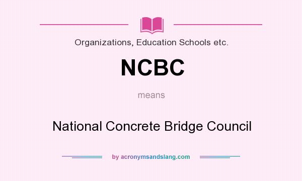 What does NCBC mean? It stands for National Concrete Bridge Council