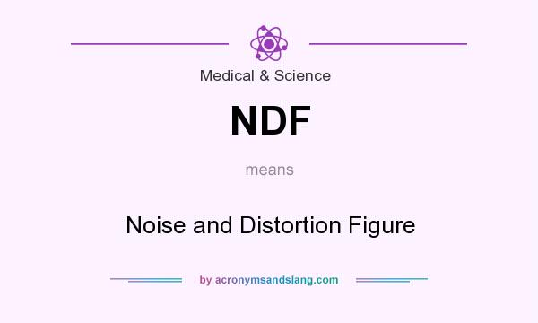 What does NDF mean? It stands for Noise and Distortion Figure