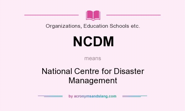 What does NCDM mean? It stands for National Centre for Disaster Management