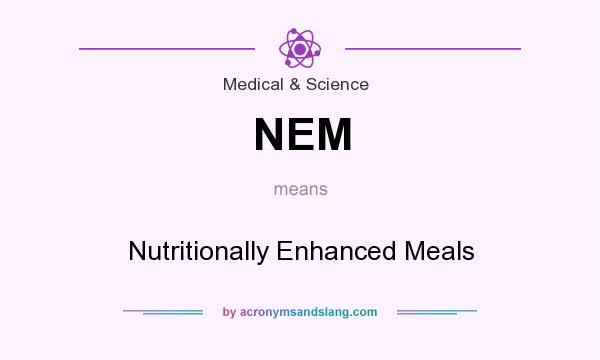 What does NEM mean? It stands for Nutritionally Enhanced Meals
