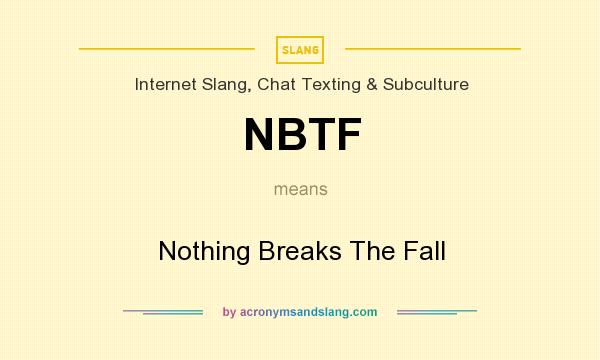 What does NBTF mean? It stands for Nothing Breaks The Fall