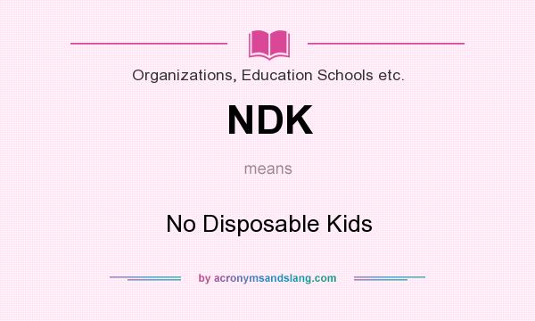 What does NDK mean? It stands for No Disposable Kids