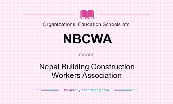 What does NBCWA mean? It stands for Nepal Building Construction Workers Association
