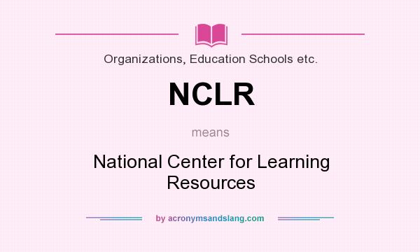 What does NCLR mean? It stands for National Center for Learning Resources