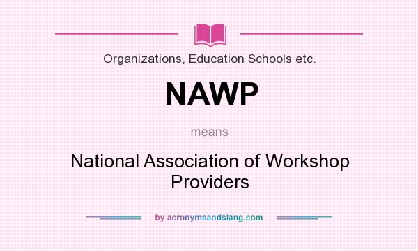 What does NAWP mean? It stands for National Association of Workshop Providers