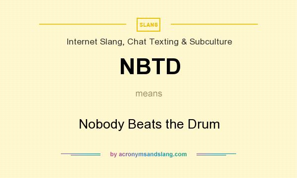 What does NBTD mean? It stands for Nobody Beats the Drum