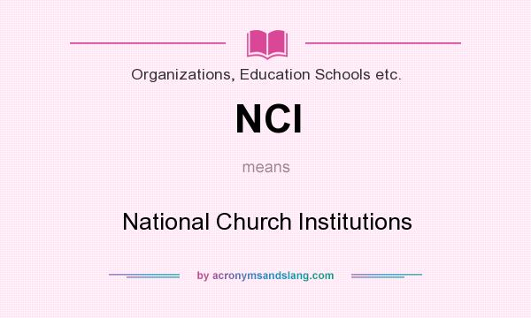 What does NCI mean? It stands for National Church Institutions