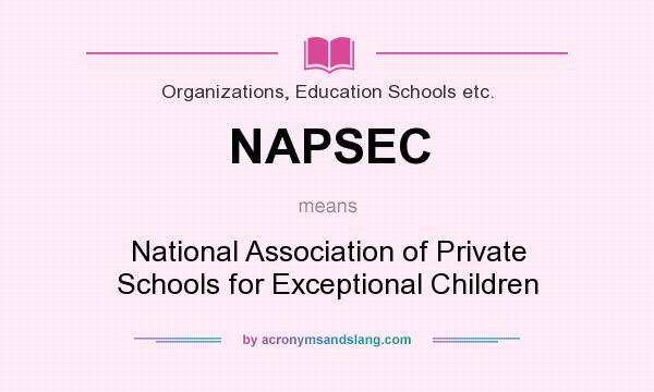 What does NAPSEC mean? It stands for National Association of Private Schools for Exceptional Children