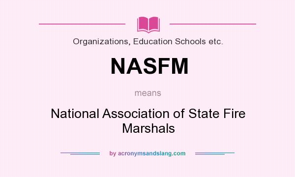 What does NASFM mean? It stands for National Association of State Fire Marshals