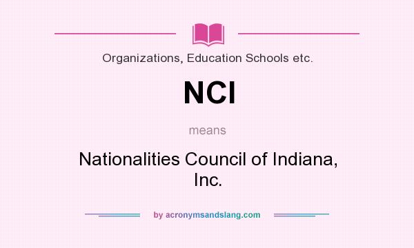 What does NCI mean? It stands for Nationalities Council of Indiana, Inc.