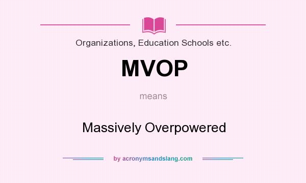 What does MVOP mean? It stands for Massively Overpowered