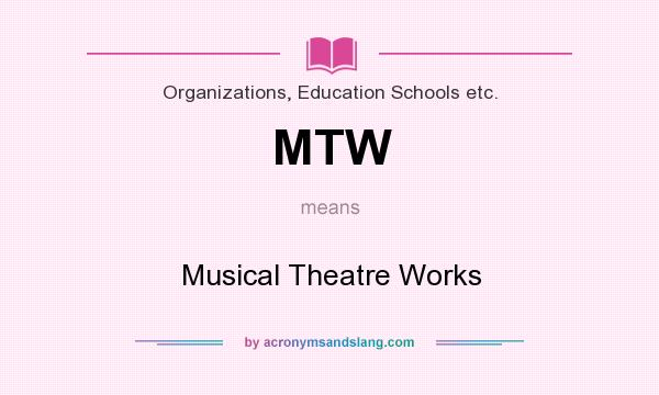 What does MTW mean? It stands for Musical Theatre Works