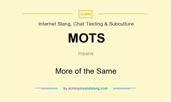 What does MOTS mean? It stands for More of the Same