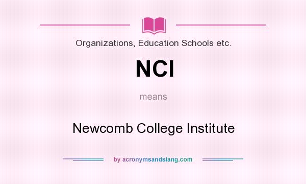 What does NCI mean? It stands for Newcomb College Institute