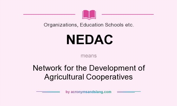 What does NEDAC mean? It stands for Network for the Development of Agricultural Cooperatives