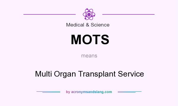 What does MOTS mean? It stands for Multi Organ Transplant Service