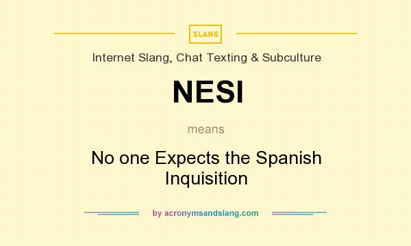 What does NESI mean? It stands for No one Expects the Spanish Inquisition