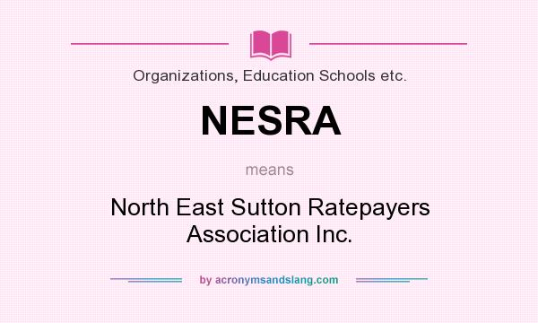 What does NESRA mean? It stands for North East Sutton Ratepayers Association Inc.