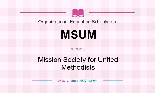 What does MSUM mean? It stands for Mission Society for United Methodists