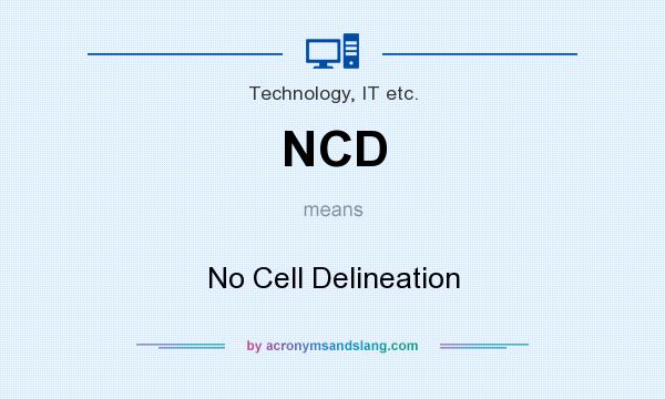 What does NCD mean? It stands for No Cell Delineation