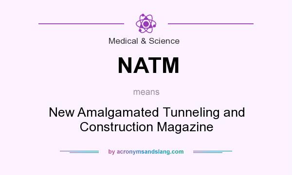 What does NATM mean? It stands for New Amalgamated Tunneling and Construction Magazine
