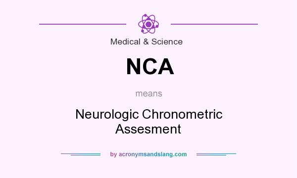 What does NCA mean? It stands for Neurologic Chronometric Assesment