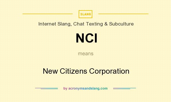What does NCI mean? It stands for New Citizens Corporation