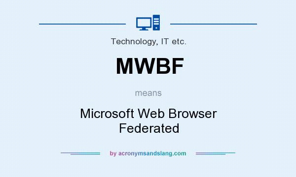 What does MWBF mean? It stands for Microsoft Web Browser Federated