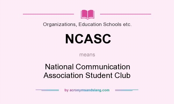 What does NCASC mean? It stands for National Communication Association Student Club