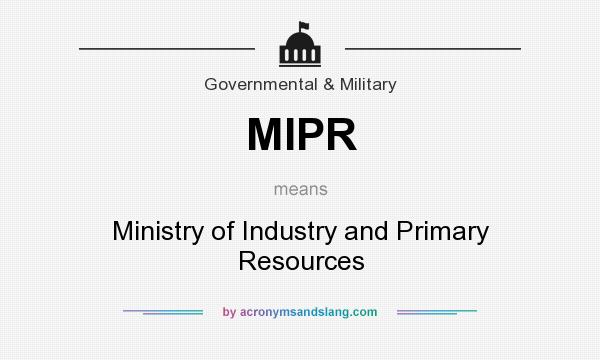What does MIPR mean? It stands for Ministry of Industry and Primary Resources