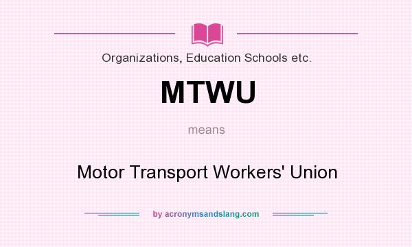 What does MTWU mean? It stands for Motor Transport Workers` Union