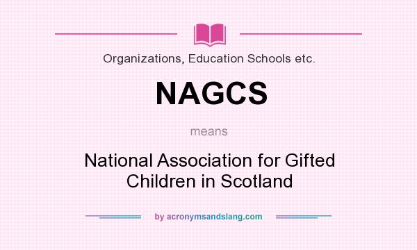 What does NAGCS mean? It stands for National Association for Gifted Children in Scotland