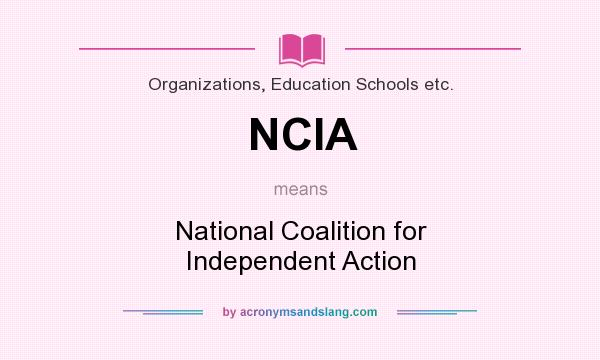 What does NCIA mean? It stands for National Coalition for Independent Action