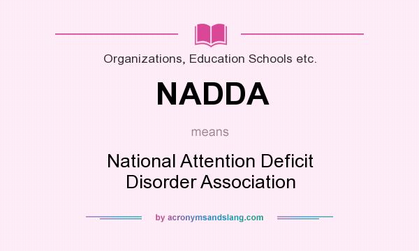 What does NADDA mean? It stands for National Attention Deficit Disorder Association