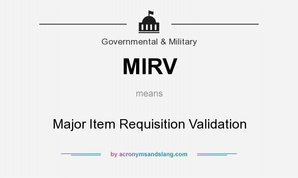 What does MIRV mean? It stands for Major Item Requisition Validation