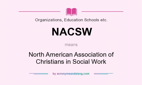 What does NACSW mean? It stands for North American Association of Christians in Social Work
