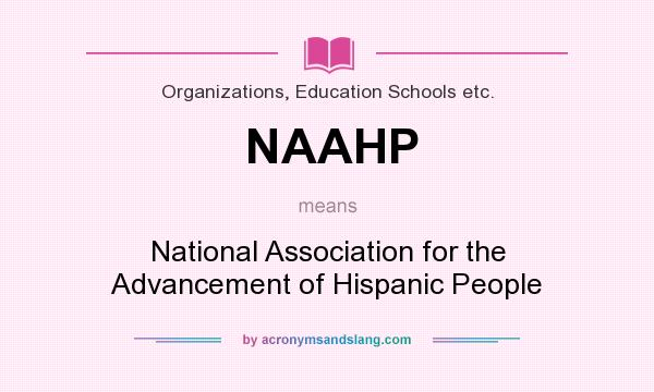 What does NAAHP mean? It stands for National Association for the Advancement of Hispanic People