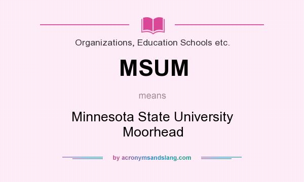 What does MSUM mean? It stands for Minnesota State University Moorhead