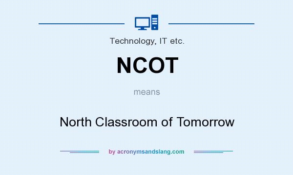 What does NCOT mean? It stands for North Classroom of Tomorrow