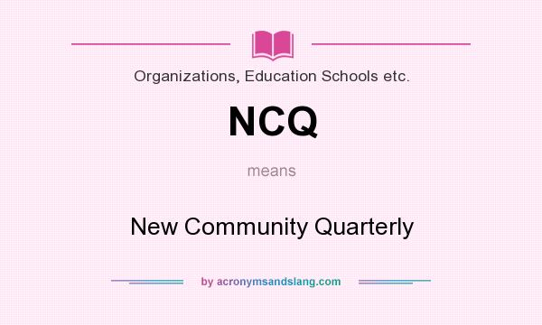 What does NCQ mean? It stands for New Community Quarterly