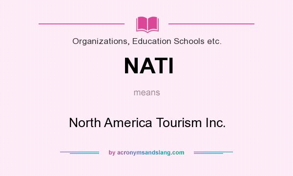 What does NATI mean? It stands for North America Tourism Inc.