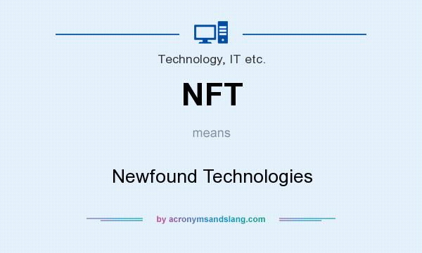 What does NFT mean? It stands for Newfound Technologies