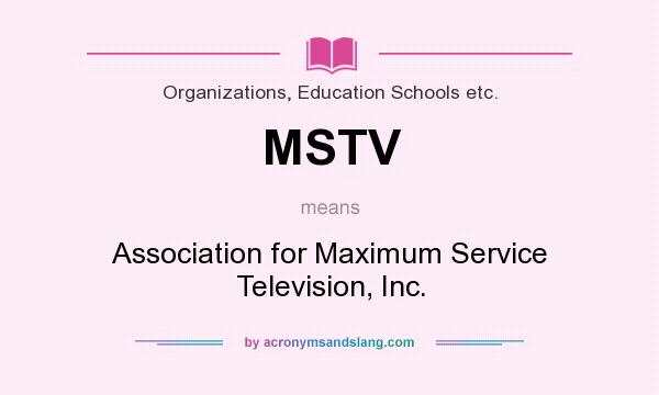 What does MSTV mean? It stands for Association for Maximum Service Television, Inc.