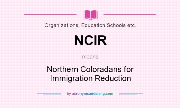 What does NCIR mean? It stands for Northern Coloradans for Immigration Reduction