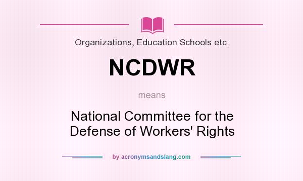 What does NCDWR mean? It stands for National Committee for the Defense of Workers` Rights