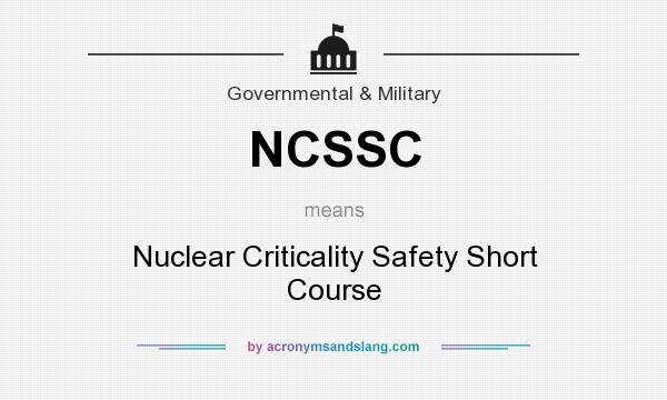 What does NCSSC mean? It stands for Nuclear Criticality Safety Short Course