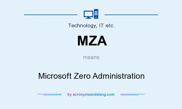 What does MZA mean? It stands for Microsoft Zero Administration