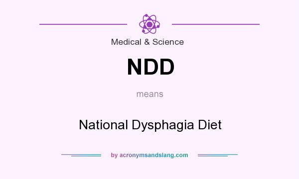 What does NDD mean? It stands for National Dysphagia Diet